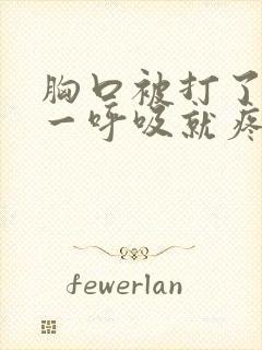 胸口被打了一拳一呼吸就疼