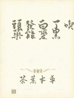 头发白了吃什么药能变黑