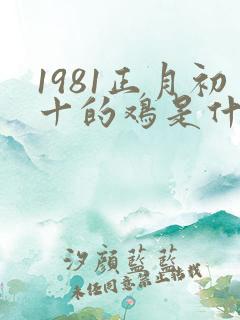 1981正月初十的鸡是什么命运