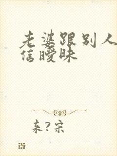 老婆跟别人聊微信暧昧