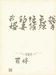 我的绝色总裁未婚妻修炼等级