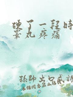 硬了一段时间后睾丸疼痛