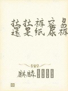 拉拉裤容易漏尿还是纸尿裤容易漏尿