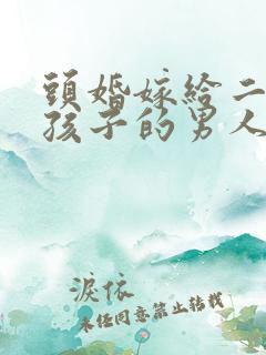 头婚嫁给二婚有孩子的男人会幸福吗