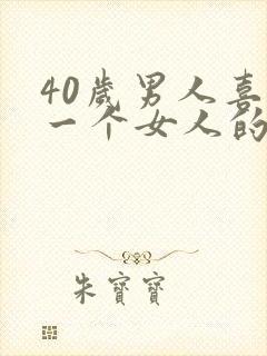 40岁男人喜欢一个女人的表现