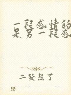 一段感情的结束是另一段感情的开始