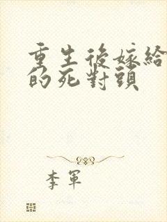 重生后嫁给了我的死对头