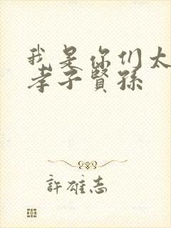 我是你们太奶奶孝子贤孙