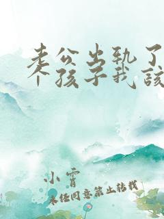 老公出轨了还有个孩子我该怎么办