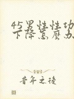 45男性性功能下降怎么办该如何治疗