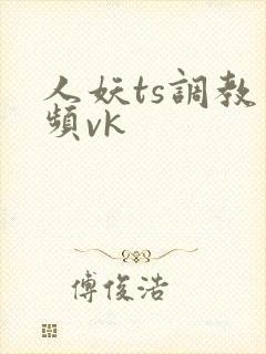 人妖ts调教视频vk