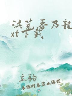 洪荒吾乃龙帝txt下载