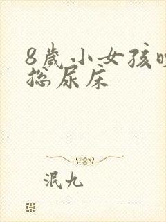 8岁小女孩晚上总尿床