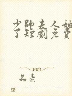 少帅夫人她又跑了短剧免费观看