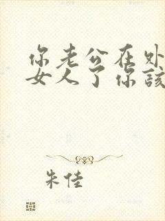 你老公在外面有女人了你该怎么做呢