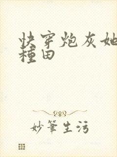 快穿炮灰她选择种田