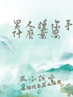 男人摸你手臂是什么意思