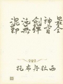 混沌剑神最新章节无弹窗全文阅读