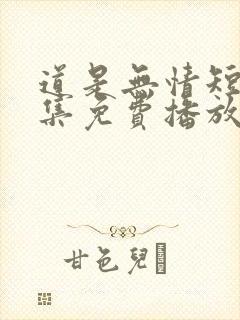 道是无情短剧全集免费播放