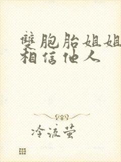 双胞胎姐姐不再相信他人