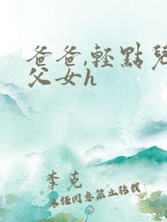 爸爸,轻点儿【父女h