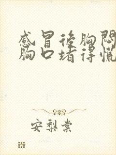 感冒后胸闷气短胸口堵得慌怎么回事