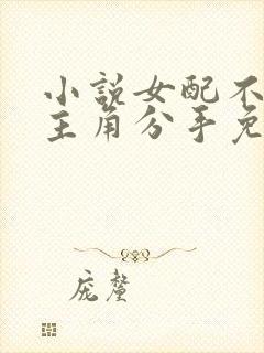 小说女配不想让主角分手免费阅读