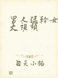 男人猛干女人的大视频