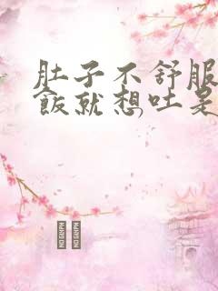 肚子不舒服一吃饭就想吐是什么原因