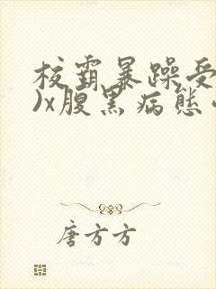 校霸暴躁受(双)x腹黑病态学霸攻小说