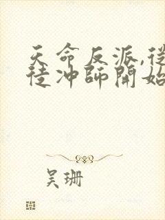 天命反派,从逆徒冲师开始 完结