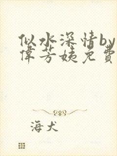 似水深情by阿伟芳姨免费阅读