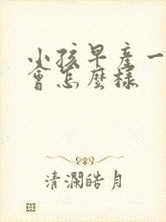 小孩早产一个月会怎么样