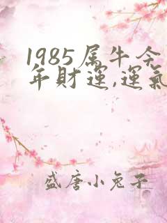 1985属牛今年财运,运气如何