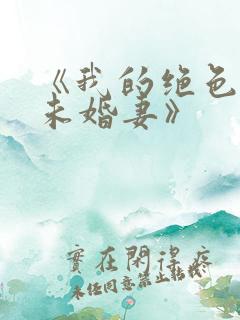 《我的绝色总裁未婚妻》