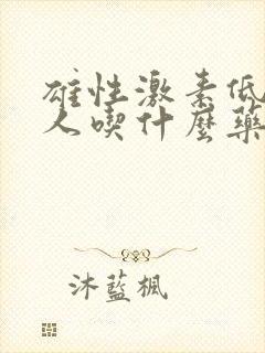 雄性激素低的男人吃什么药