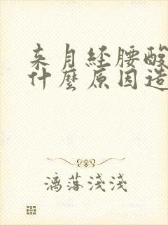 来月经腰酸腰痛什么原因造成的