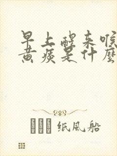 早上醒来喉咙有黄痰是什么原因