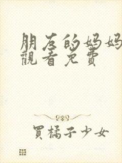 朋友的妈妈在线观看免费