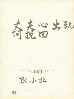 丈夫心出轨了如何挽回