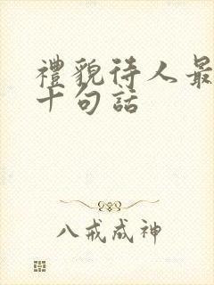 礼貌待人最经典十句话