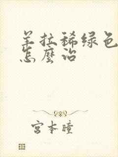 羊拉稀绿色稀便怎么治