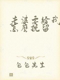 老婆要给我离婚怎么挽留