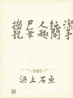 捞尸人纯洁滴小龙笔趣阁手