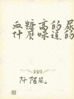 血糖高的尿液是什么味道的