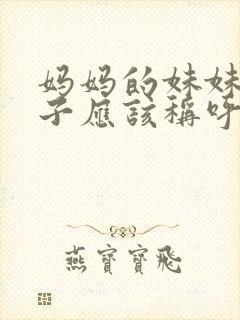 妈妈的妹妹的儿子应该称呼什么