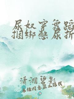 尿奴穿舞蹈服被捆绑憋尿折磨