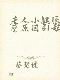 老人小腿胀痛什么原因引起的