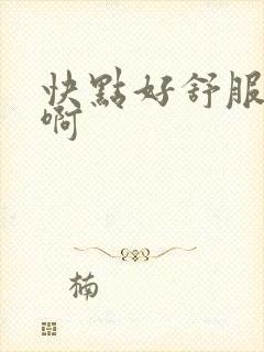 快点好舒服啊啊啊