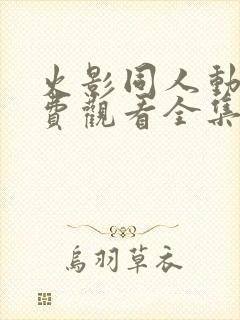 火影同人动漫免费观看全集高清版